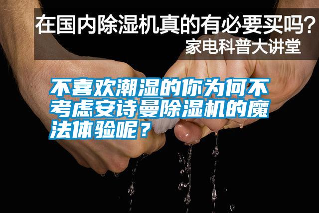 不喜歡潮濕的你為何不考慮安詩(shī)曼除濕機(jī)的魔法體驗(yàn)?zāi)兀?/></p>
						    <p style=