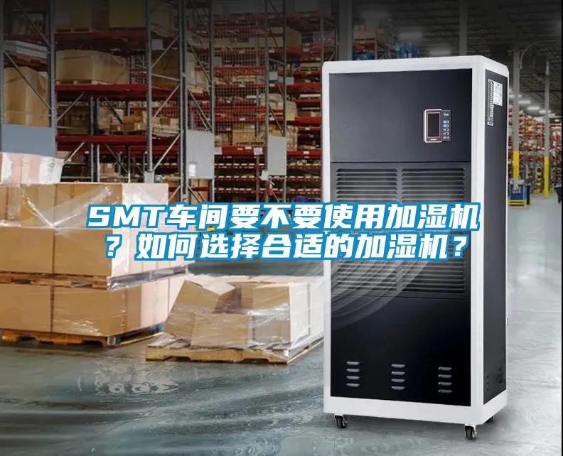 SMT車間要不要使用加濕機？如何選擇合適的加濕機？