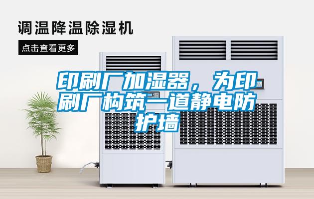 印刷廠加濕器，為印刷廠構(gòu)筑一道靜電防護墻