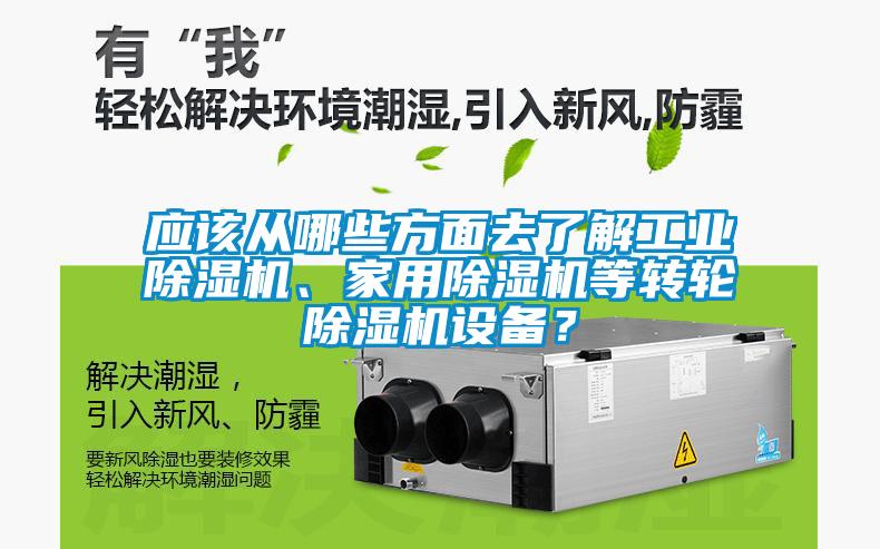 應該從哪些方面去了解工業(yè)除濕機、家用除濕機等轉輪除濕機設備？