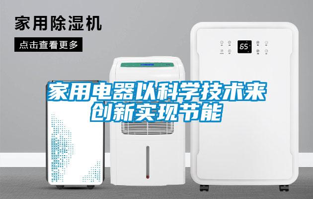 家用電器以科學技術來創(chuàng)新實現(xiàn)節(jié)能