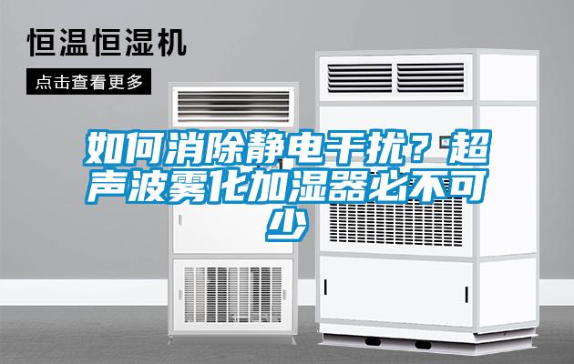 如何消除靜電干擾？超聲波霧化加濕器必不可少