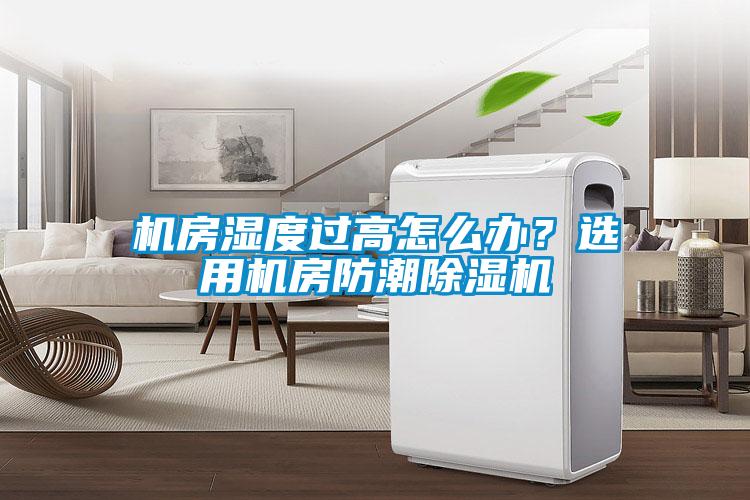 機房濕度過高怎么辦？選用機房防潮除濕機