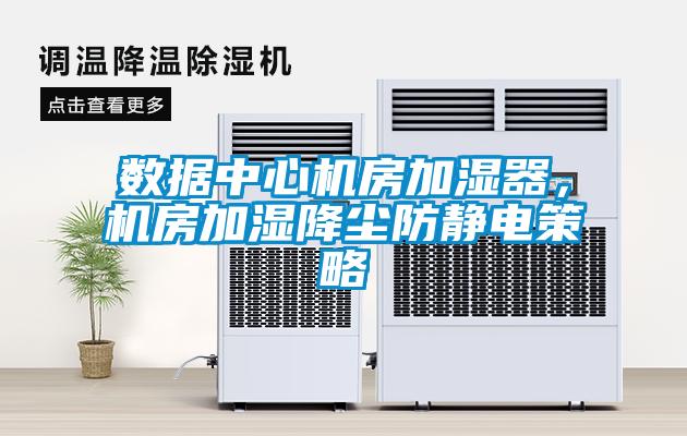 數(shù)據(jù)中心機房加濕器，機房加濕降塵防靜電策略