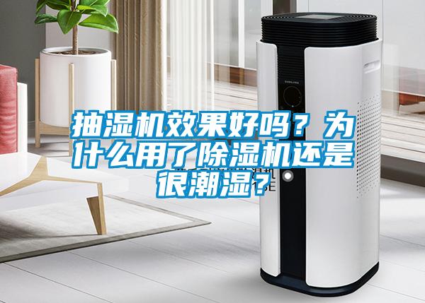 抽濕機效果好嗎？為什么用了除濕機還是很潮濕？