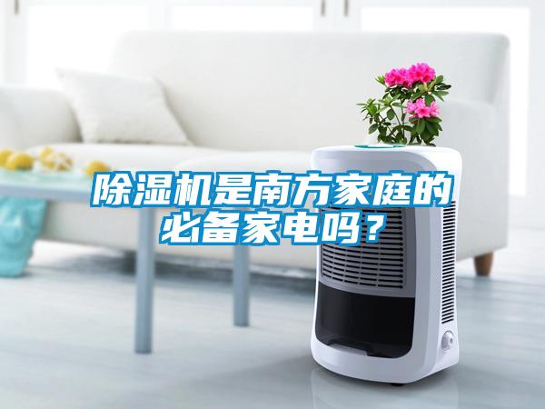 除濕機是南方家庭的必備家電嗎？