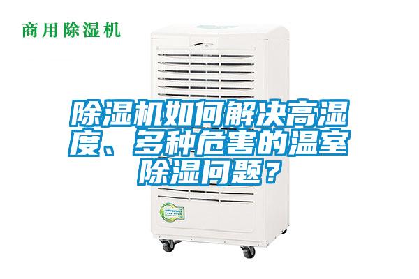 除濕機如何解決高濕度、多種危害的溫室除濕問題？