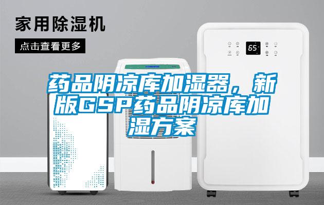 藥品陰涼庫加濕器，新版GSP藥品陰涼庫加濕方案