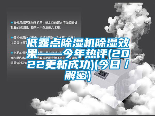 低露點(diǎn)除濕機(jī)除濕效果——今年熱評(píng)(2022更新成功)(今日／解密)