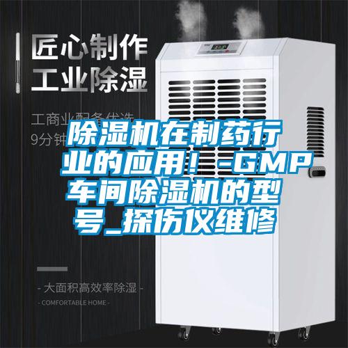 除濕機在制藥行業(yè)的應用！-GMP車間除濕機的型號_探傷儀維修