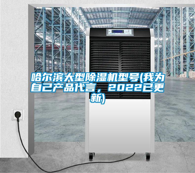 哈爾濱大型除濕機(jī)型號(我為自己產(chǎn)品代言，2022已更新)