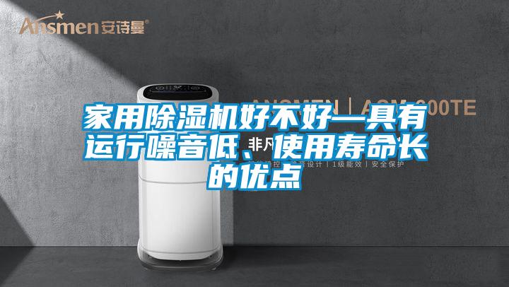 家用除濕機(jī)好不好—具有運(yùn)行噪音低、使用壽命長的優(yōu)點(diǎn)