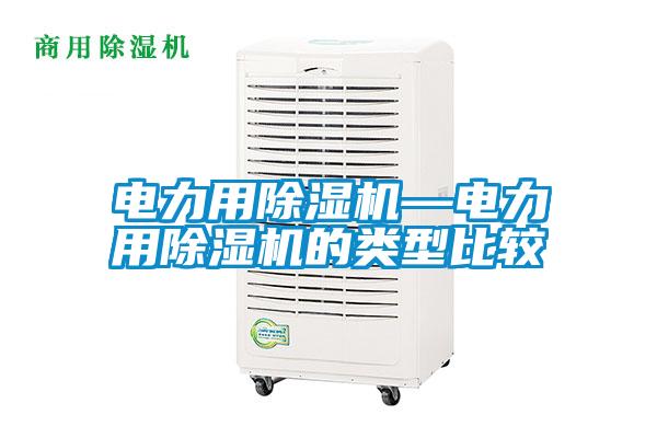 電力用除濕機(jī)—電力用除濕機(jī)的類(lèi)型比較