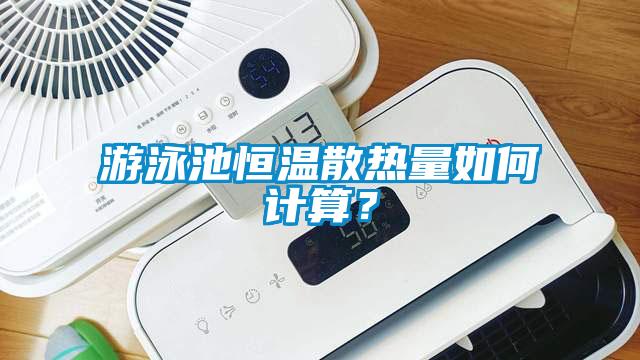 游泳池恒溫散熱量如何計算？