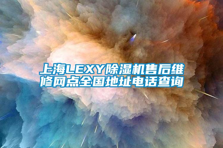 上海LEXY除濕機(jī)售后維修網(wǎng)點(diǎn)全國(guó)地址電話查詢