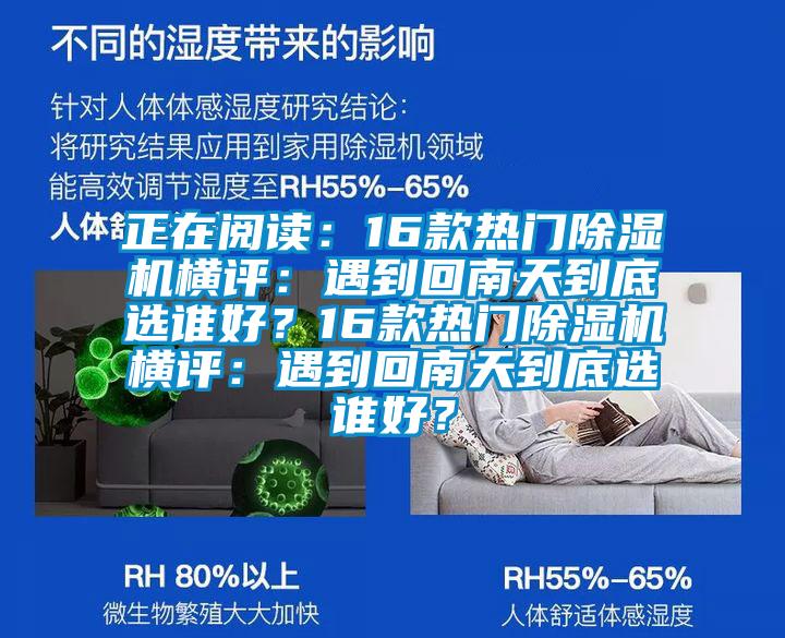 正在閱讀：16款熱門除濕機(jī)橫評(píng)：遇到回南天到底選誰(shuí)好？16款熱門除濕機(jī)橫評(píng)：遇到回南天到底選誰(shuí)好？