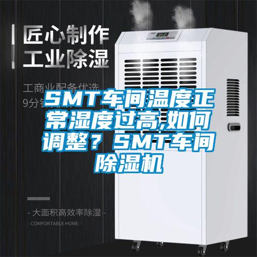 SMT車間溫度正常濕度過高,如何調(diào)整？SMT車間除濕機(jī)