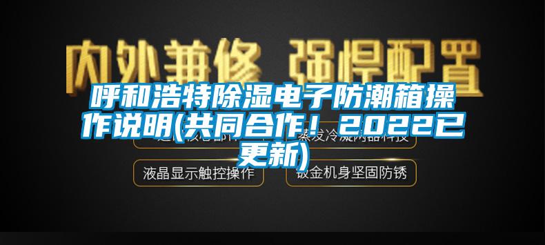 呼和浩特除濕電子防潮箱操作說明(共同合作！2022已更新)