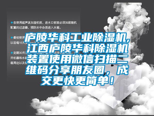 廬陵華科工業(yè)除濕機,江西廬陵華科除濕機裝置使用微信掃描二維碼分享朋友圈，成交更快更簡單！