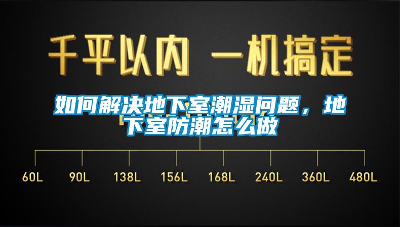 如何解決地下室潮濕問題，地下室防潮怎么做