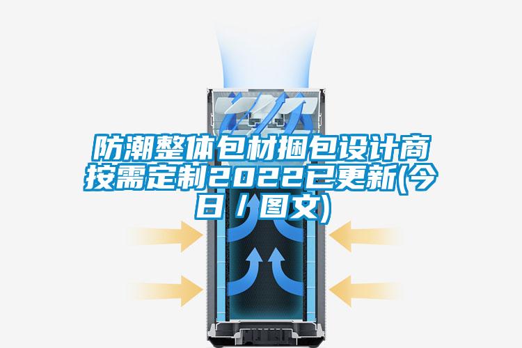 防潮整體包材捆包設(shè)計(jì)商按需定制2022已更新(今日／圖文)