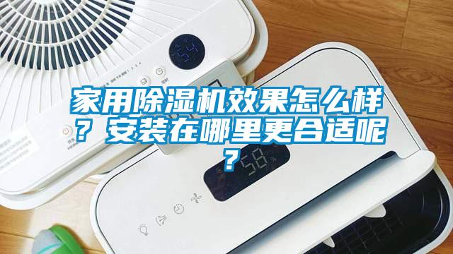 家用除濕機(jī)效果怎么樣？安裝在哪里更合適呢？