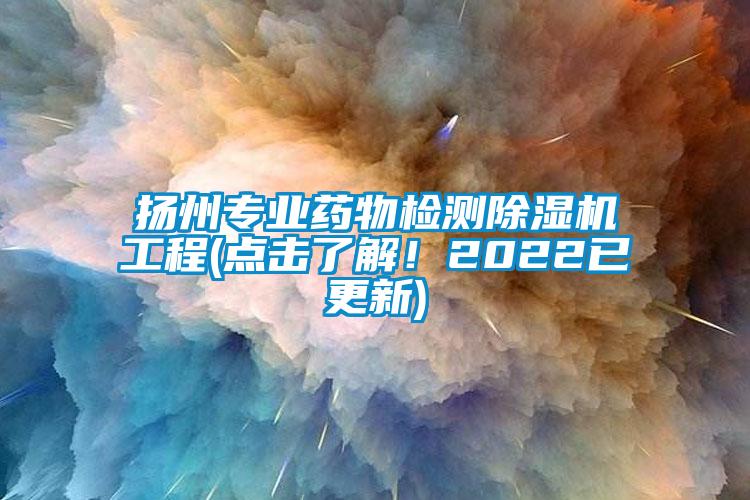 揚(yáng)州專業(yè)藥物檢測除濕機(jī)工程(點(diǎn)擊了解！2022已更新)