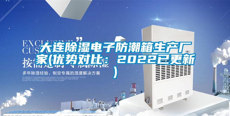 大連除濕電子防潮箱生產(chǎn)廠家(優(yōu)勢對比：2022已更新)