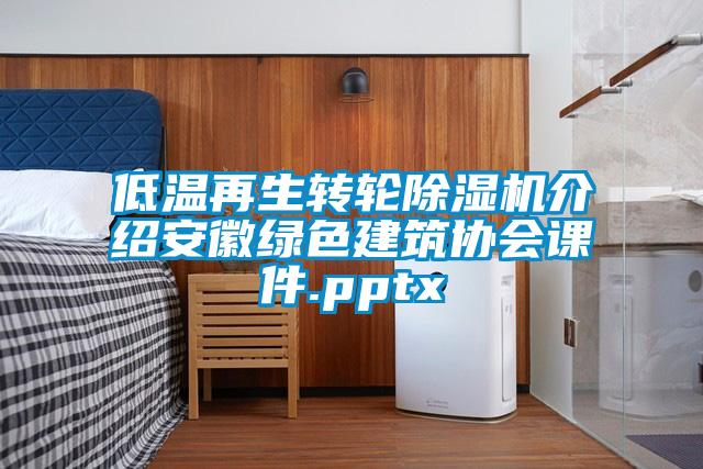 低溫再生轉輪除濕機介紹安徽綠色建筑協(xié)會課件.pptx