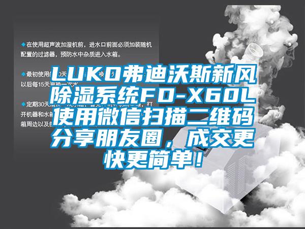 LUKO弗迪沃斯新風(fēng)除濕系統(tǒng)FD-X60L使用微信掃描二維碼分享朋友圈，成交更快更簡(jiǎn)單！