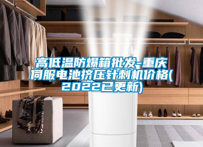 高低溫防爆箱批發(fā)-重慶伺服電池?cái)D壓針刺機(jī)價(jià)格(2022已更新)