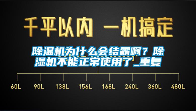 除濕機(jī)為什么會(huì)結(jié)霜?。砍凉駲C(jī)不能正常使用了_重復(fù)