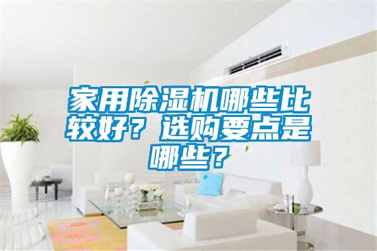 家用除濕機(jī)哪些比較好？選購要點(diǎn)是哪些？