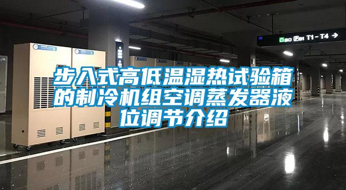 步入式高低溫濕熱試驗箱的制冷機組空調蒸發(fā)器液位調節(jié)介紹