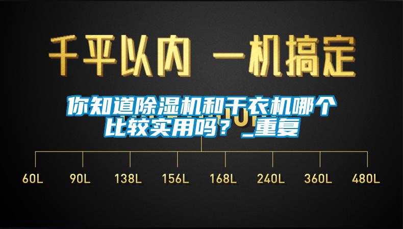 你知道除濕機(jī)和干衣機(jī)哪個(gè)比較實(shí)用嗎？_重復(fù)