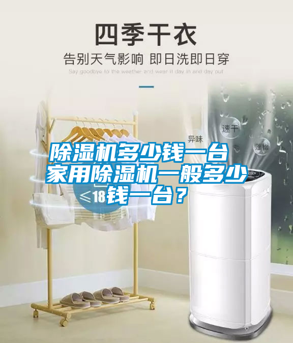 除濕機(jī)多少錢一臺(tái) 家用除濕機(jī)一般多少錢一臺(tái)？