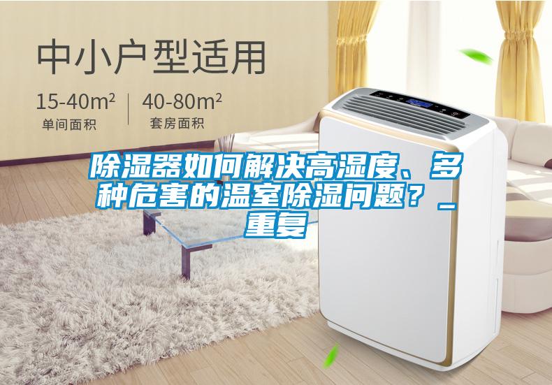 除濕器如何解決高濕度、多種危害的溫室除濕問題？_重復(fù)