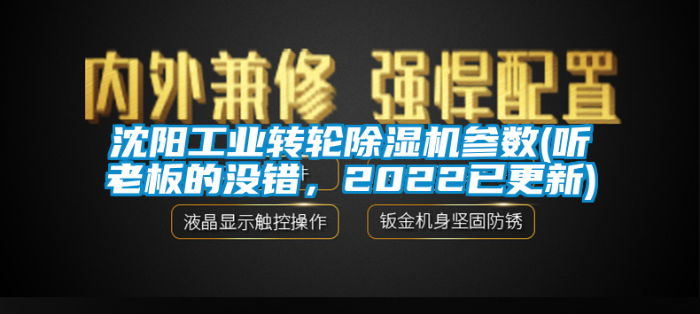 沈陽工業(yè)轉(zhuǎn)輪除濕機(jī)參數(shù)(聽老板的沒錯，2022已更新)