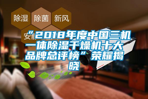 “2018年度中國三機一體除濕干燥機十大品牌總評榜”榮耀揭曉