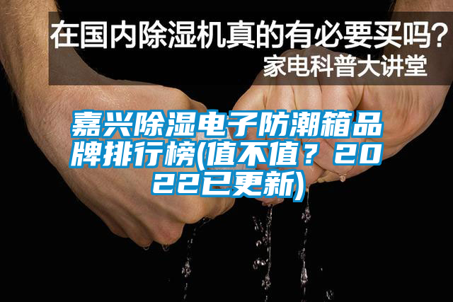 嘉興除濕電子防潮箱品牌排行榜(值不值？2022已更新)