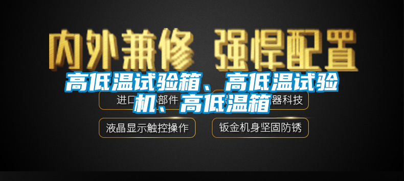 高低溫試驗(yàn)箱、高低溫試驗(yàn)機(jī)、高低溫箱