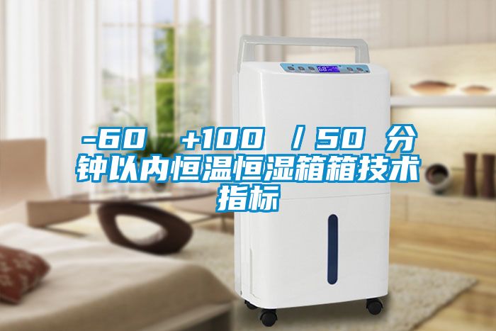 -60℃→+100℃／50 分鐘以內(nèi)恒溫恒濕箱箱技術(shù)指標(biāo)