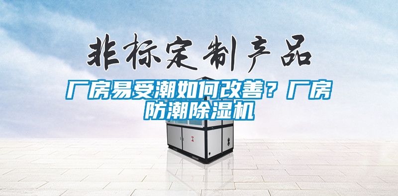 廠房易受潮如何改善？廠房防潮除濕機(jī)