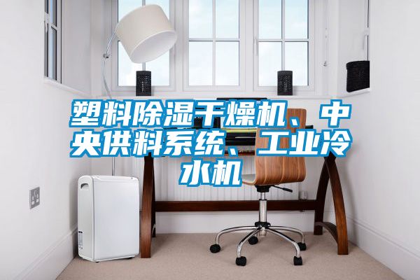 塑料除濕干燥機、中央供料系統(tǒng)、工業(yè)冷水機