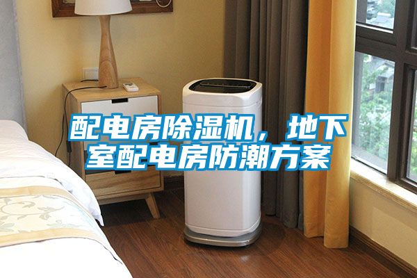 配電房除濕機，地下室配電房防潮方案