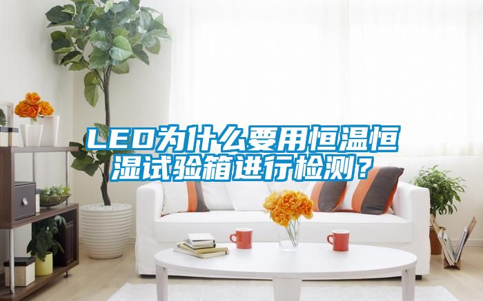 LED為什么要用恒溫恒濕試驗箱進(jìn)行檢測？