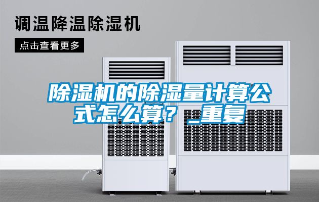 除濕機的除濕量計算公式怎么算？_重復