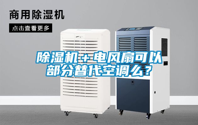 除濕機(jī)＋電風(fēng)扇可以部分替代空調(diào)么？