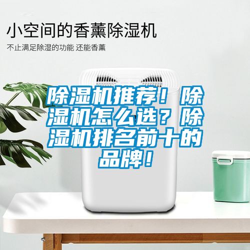 除濕機推薦！除濕機怎么選？除濕機排名前十的品牌！