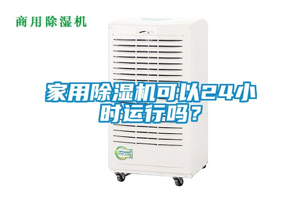 家用除濕機(jī)可以24小時(shí)運(yùn)行嗎？